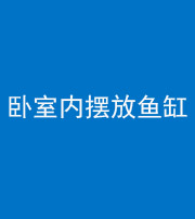 达州阴阳风水化煞一百四十七——卧室内摆放鱼缸